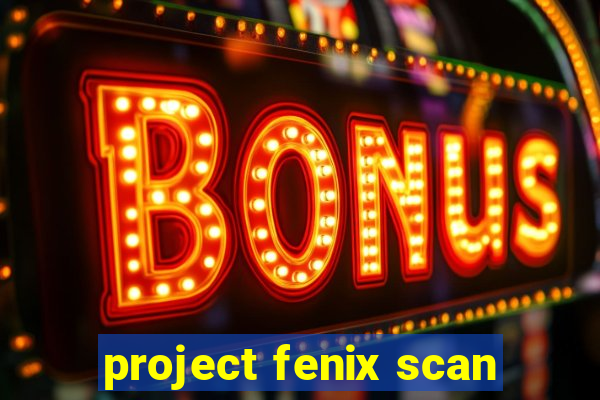 project fenix scan